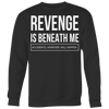 Revenge-is-Beneath-Me-Shirt-funny-shirt-funny-shirts-sarcasm-shirt-humorous-shirt-novelty-shirt-gift-for-her-gift-for-him-sarcastic-shirt-best-friend-shirt-clothing-women-men-sweatshirt