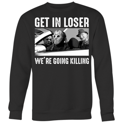 Get-in-Loser-We-re-Going-Killing-Michael-Myers-Jason-Freddy-Halloween-Shirt-halloween-shirt-halloween-halloween-costume-funny-halloween-witch-shirt-fall-shirt-pumpkin-shirt-horror-shirt-horror-movie-shirt-horror-movie-horror-horror-movie-shirts-scary-shirt-holiday-shirt-christmas-shirts-christmas-gift-christmas-tshirt-santa-claus-ugly-christmas-ugly-sweater-christmas-sweater-sweater-family-shirt-birthday-shirt-funny-shirts-sarcastic-shirt-best-friend-shirt-clothing-women-men-sweatshirt