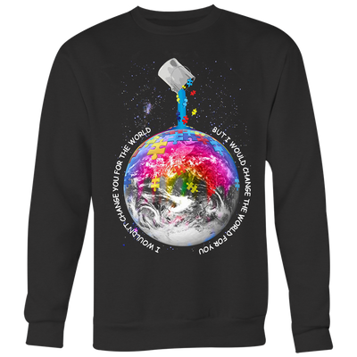 I-Wouldn't-Change-You-for-The-World-but-I-Would-Change-The-World-for-You-Shirts-autism-shirts-autism-awareness-autism-shirt-for-mom-autism-shirt-teacher-autism-mom-autism-gifts-autism-awareness-shirt- puzzle-pieces-autistic-autistic-children-autism-spectrum-clothing-women-men-sweatshirt