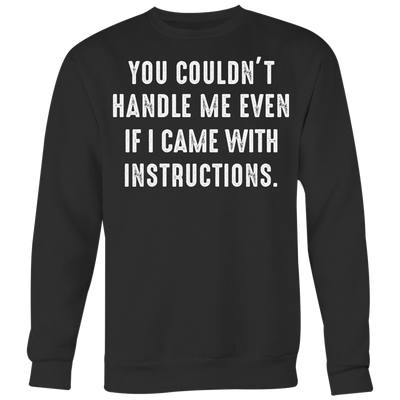 You-Couldn-t-Handle-Me-Even-If-I-Came-With-Instructions-Shirt-funny-shirt-funny-shirts-sarcasm-shirt-humorous-shirt-novelty-shirt-gift-for-her-gift-for-him-sarcastic-shirt-best-friend-shirt-clothing-women-men-sweatshirt