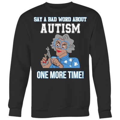 Say-a-Bad-Word-About-Autism-One-More-Time-Shirt-sautism-shirts-autism-awareness-autism-shirt-for-mom-autism-shirt-teacher-autism-mom-autism-gifts-autism-awareness-shirt- puzzle-pieces-autistic-autistic-children-autism-spectrum-clothing-women-men-sweatshirt