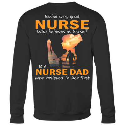 Behind-Every-Great-Nurse-Who-Believes-in-Herself-is-a-Nurse-Dad-Who-Believed-in-Her-First-Shirt-Dad-Shirt-Gift-for-Dad-Father-Shirt-nurse-shirt-nurse-gift-nurse-nurse-appreciation-nurse-shirts-rn-shirt-personalized-nurse-gift-for-nurse-rn-nurse-life-registered-nurse-clothing-women-men-sweatshirt