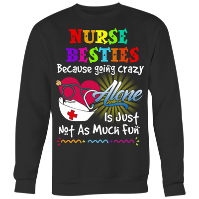 Nurse Shirt, Nurse Besties Because Going Crazy Alone Is Just Not As Much Fun Shirt