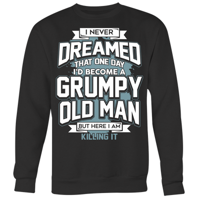 I-Never-Dreamed-That-One-Day-I'd-Become-a-Grumpy-Old-Man-grandfather-t-shirt-grandfather-grandpa-shirt-grandfather-shirt-grandfather-t-shirt-grandpa-grandpa-t-shirt-grandpa-gift-family-shirt-birthday-shirt-funny-shirts-sarcastic-shirt-best-friend-shirt-clothing-women-men-sweatshirt