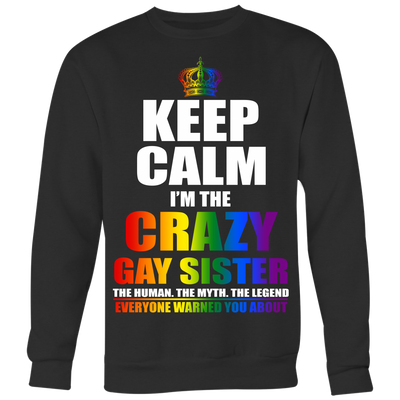 Keep Calm I'm Crazy Gay Sister The Human The Myth The Legend Shirt, LGBT Shirt