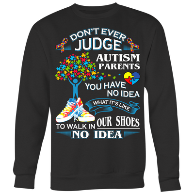 Autism-Shirts-Autism-Awareness-Day-Shirts-Autism-Shirts-for-Mom-DONT-EVER-JUDGE-AUTISM-PARENTS-YOU-HAVE-NO-IDEA-WHAT-IT-IS-LIKE-TO-WALK-IN-OUR-SHOES-NO-IDEA-SWEATSHIRTS
