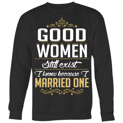 Good-women-Still-Exist-I-Know-Because-I-Married-One-Shirts-husband-shirt-husband-t-shirt-husband-gift-gift-for-husband-anniversary-gift-family-shirt-birthday-shirt-funny-shirts-sarcastic-shirt-best-friend-shirt-clothing-women-men-sweatshirt
