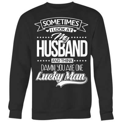 Sometimes-I-Look-at-My-Husband-and-Think-Damn-You-Are-One-Lucky-Man-gift-for-wife-wife-gift-wife-shirt-wifey-wifey-shirt-wife-t-shirt-wife-anniversary-gift-family-shirt-birthday-shirt-funny-shirts-sarcastic-shirt-best-friend-shirt-clothing-women-men-sweatshirt