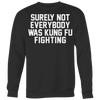 Surely-Not-Everybody-Was-Kung-Fu-Fighting-Shirt-funny-shirt-funny-shirts-sarcasm-shirt-humorous-shirt-novelty-shirt-gift-for-her-gift-for-him-sarcastic-shirt-best-friend-shirt-clothing-women-men-sweatshirt