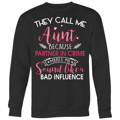 They-Call-Me-Aunt-Because-Partner-In-Crime-Makes-Me-Sound-Like-a-Bad-Influence-gift-for-aunt-auntie-shirts-aunt-shirt-family-shirt-birthday-shirt-sarcastic-shirt-funny-shirts-clothing-men-women-sweatshirt
