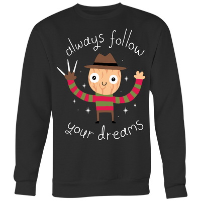 Always-Follow-Your-Dreams-Shirt-Freddy-Krueger-Shirt-halloween-shirt-halloween-halloween-costume-funny-halloween-witch-shirt-fall-shirt-pumpkin-shirt-horror-shirt-horror-movie-shirt-horror-movie-horror-horror-movie-shirts-scary-shirt-holiday-shirt-christmas-shirts-christmas-gift-christmas-tshirt-santa-claus-ugly-christmas-ugly-sweater-christmas-sweater-sweater-family-shirt-birthday-shirt-funny-shirts-sarcastic-shirt-best-friend-shirt-clothing-women-men-sweatshirt