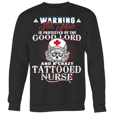 Warning-This-Man-is-Protected-by-The-Good-Lord-and-A-Crazy-Tattooed-Nurse-nurse-shirt-nurse-gift-nurse-nurse-appreciation-nurse-shirts-rn-shirt-personalized-nurse-gift-for-nurse-rn-nurse-life-registered-nurse-clothing-women-men-sweatshirt