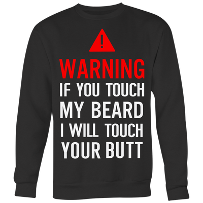 Warning-If-You-Tough-My-Beard-I-Will-Touch-You-Butt-Shirt-funny-shirt-funny-shirts-sarcasm-shirt-humorous-shirt-novelty-shirt-gift-for-her-gift-for-him-sarcastic-shirt-best-friend-shirt-clothing-women-men-sweatshirt