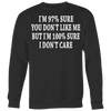 I-m-97-%-Sure-you-Don-t-Like-Me-But-I-m-100-%-Sure-I-Don-t-Care-Shirt-funny-shirt-funny-shirts-sarcasm-shirt-humorous-shirt-novelty-shirt-gift-for-her-gift-for-him-sarcastic-shirt-best-friend-shirt-clothing-women-men-sweatshirt