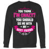 You-Think-I'm-Crazy?-You-Should-See-Me-With-My-Best-Friend-Shirts-anniversary-gift-family-shirt-birthday-shirt-funny-shirts-sarcastic-shirt-best-friend-shirt-clothing-women-men-sweatshirt