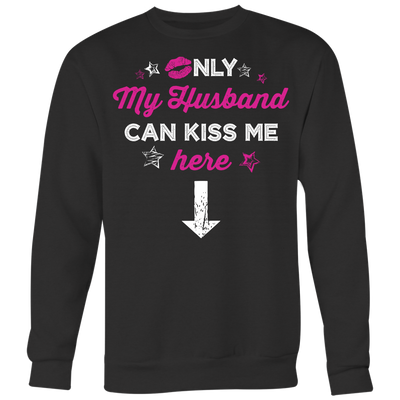 Only-My-Husband-Can-Kiss-Me-Here-Shirt-gift-for-wife-wife-gift-wife-shirt-wifey-wifey-shirt-wife-t-shirt-wife-anniversary-gift-family-shirt-birthday-shirt-funny-shirts-sarcastic-shirt-best-friend-shirt-clothing-women-men-sweatshirt