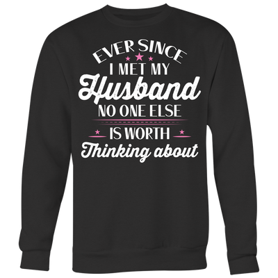 Ever-Since-I-Met-My-Husband-No-One-Else-Is-Worth-Thinking-About-Shirt-gift-for-wife-wife-gift-wife-shirt-wifey-wifey-shirt-wife-t-shirt-wife-anniversary-gift-family-shirt-birthday-shirt-funny-shirts-sarcastic-shirt-best-friend-shirt-clothing-women-men-sweatshirt