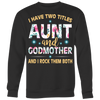 I-Have-Two-Titles-Aunt-and-Godmother-and-I-Rock-Them-Both-Family-Shirt-gift-for-aunt-auntie-shirts-aunt-shirt-family-shirt-birthday-shirt-sarcastic-shirt-funny-shirts-clothing-women-men-sweatshirt