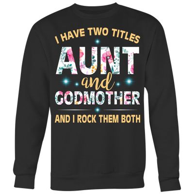 I-Have-Two-Titles-Aunt-and-Godmother-and-I-Rock-Them-Both-Family-Shirt-gift-for-aunt-auntie-shirts-aunt-shirt-family-shirt-birthday-shirt-sarcastic-shirt-funny-shirts-clothing-women-men-sweatshirt