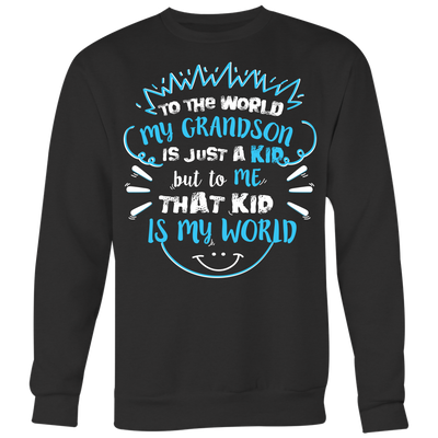 To-The-World-My-Grandson-Is-Just-A-Kid-But-To-Me-That-Kid-Is-My-World-grandfather-t-shirt-grandfather-grandpa-shirt-grandfather-shirt-grandma-t-shirt-grandma-shirt-grandma-gift-amily-shirt-birthday-shirt-funny-shirts-sarcastic-shirt-best-friend-shirt-clothing-women-men-sweatshirt
