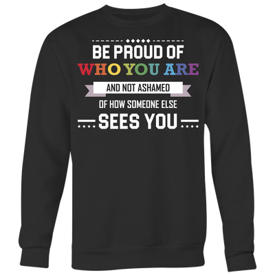 BE-PROUD-OF-WHO-YOU-ARE-T-SHIRT-LGBT-gay-pride-rainbow-lesbian-equality-clothing-sweatshirt-shirt