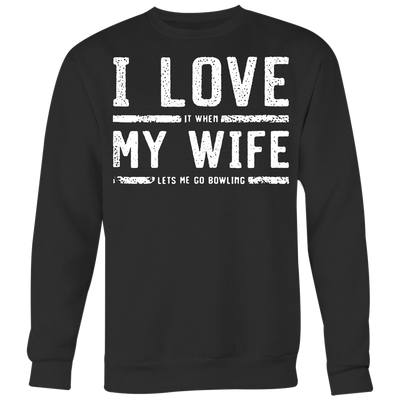 I-Love-My-Wife-It-When-Let's-Me-Go-Bowling-Shirt-husband-shirt-husband-t-shirt-husband-gift-gift-for-husband-anniversary-gift-family-shirt-birthday-shirt-funny-shirts-sarcastic-shirt-best-friend-shirt-clothing-women-men-sweatshirt
