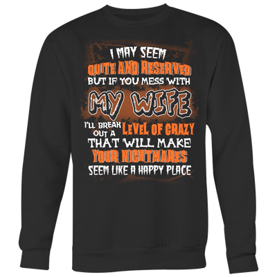 Mess-With-My-Wife-I-May-Seem-Quite-and-Reserved-But-If-You-Mess-With-My-Wife-husband-shirt-husband-t-shirt-husband-gift-gift-for-husband-anniversary-gift-family-shirt-birthday-shirt-funny-shirts-sarcastic-shirt-best-friend-shirt-clothing-women-men-sweatshirt