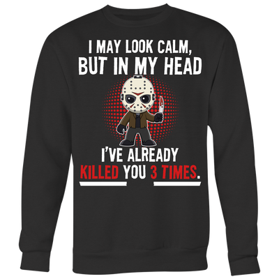 Jason Voorhees, I May Look Calm But In My Head I've Already Killed You 3 Times Shirt
