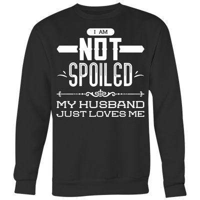 I-Am-Not-Spoiled-My-Husband-Just-Loves-Me-Shirts-gift-for-wife-wife-gift-wife-shirt-wifey-wifey-shirt-wife-t-shirt-wife-anniversary-gift-family-shirt-birthday-shirt-funny-shirts-sarcastic-shirt-best-friend-shirt-clothing-women-men-sweatshirt