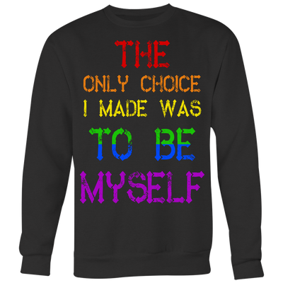 The Only Choice I Made Was To Be Myself Shirt, LGBT Shirt