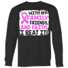 With-My-Family-Friends-and-Faith-I-Beat-It-Shirt-breast-cancer-shirt-breast-cancer-cancer-awareness-cancer-shirt-cancer-survivor-pink-ribbon-pink-ribbon-shirt-awareness-shirt-family-shirt-birthday-shirt-best-friend-shirt-clothing-women-men-sweatshirt