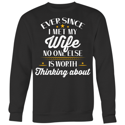 Ever Since-I-Met-My-Wife-No-One-Else-Is-Worth-Thinking-About-Shirt-husband-shirt-husband-t-shirt-husband-gift-gift-for-husband-anniversary-gift-family-shirt-birthday-shirt-funny-shirts-sarcastic-shirt-best-friend-shirt-clothing-women-men-sweatshirt