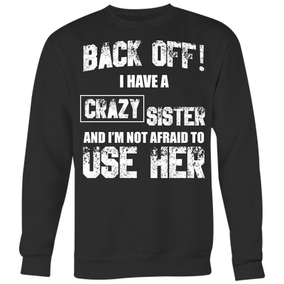 Back-Off-I-Have-Crazy-Sister-and-I-m-Not-Afraid-to-Use-Her-Shirt-big-sister-big-sister-t-shirt-sister-t-shirt-sister-shirt-sister-gift-sister-tshirt-gift-for-sister-family-shirt-birthday-shirt-funny-shirts-sarcastic-shirt-best-friend-shirt-clothing-women-men-sweatshirt