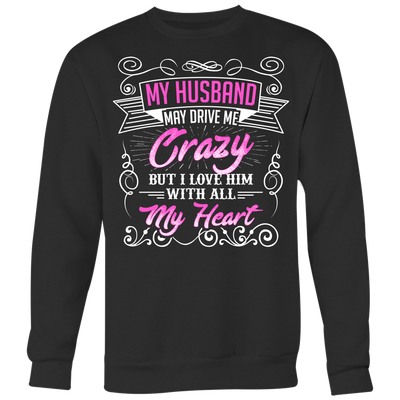 My-Husband-May-Drive-Me-Crazy-But-I-Love-Him-With-All-My-Heart-Shirt-gift-for-wife-wife-gift-wife-shirt-wifey-wifey-shirt-wife-t-shirt-wife-anniversary-gift-family-shirt-birthday-shirt-funny-shirts-sarcastic-shirt-best-friend-shirt-clothing-women-men-sweatshirt