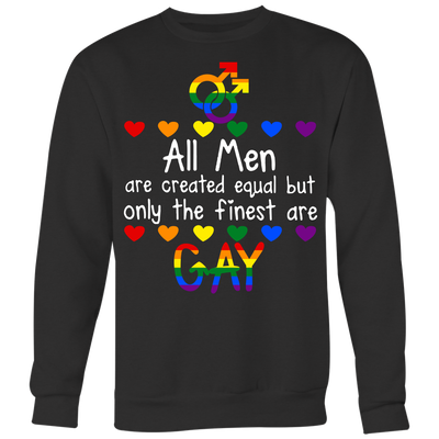 All-Men-are-Created-Equal-But-Only-The-finest-Are-Gay-Shirt-LGBT-SHIRTS-gay-pride-shirts-gay-pride-rainbow-lesbian-equality-clothing-women-men-sweatshirt