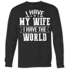 I-Have-My-Wife-I-Have-The-World-Shirt-husband-shirt-husband-t-shirt-husband-gift-gift-for-husband-anniversary-gift-family-shirt-birthday-shirt-funny-shirts-sarcastic-shirt-best-friend-shirt-clothing-women-men-sweatshirt