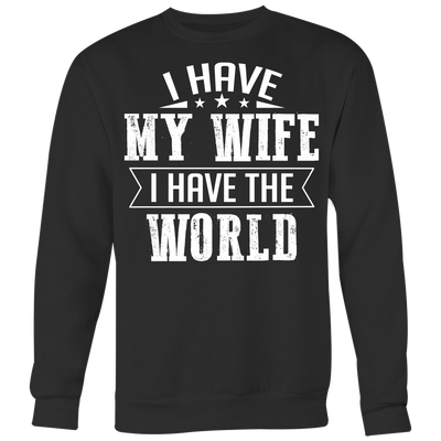 I-Have-My-Wife-I-Have-The-World-Shirt-husband-shirt-husband-t-shirt-husband-gift-gift-for-husband-anniversary-gift-family-shirt-birthday-shirt-funny-shirts-sarcastic-shirt-best-friend-shirt-clothing-women-men-sweatshirt