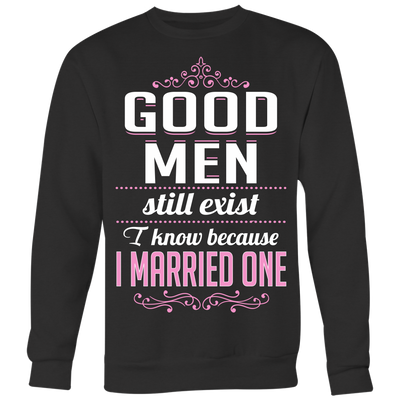 Good-Men-Still-Exist-I-Know-Because-I-Married-One-Shirts-gift-for-wife-wife-gift-wife-shirt-wifey-wifey-shirt-wife-t-shirt-wife-anniversary-gift-family-shirt-birthday-shirt-funny-shirts-sarcastic-shirt-best-friend-shirt-clothing-women-men-sweatshirt