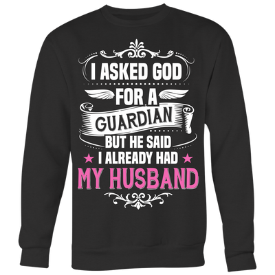 I-Asked-God-for-a-Guardian-But-He-Said-I-Already-Had-My-Husband-Shirts-gift-for-wife-wife-gift-wife-shirt-wifey-wifey-shirt-wife-t-shirt-wife-anniversary-gift-family-shirt-birthday-shirt-funny-shirts-sarcastic-shirt-best-friend-shirt-clothing-women-men-sweatshirt