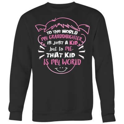 To-The-World-My-Granddaughter-Is-Just-A-Kid-But-To-Me-That-Kid-Is-My-World-grandfather-t-shirt-grandfather-grandpa-shirt-grandfather-shirt-grandma-t-shirt-grandma-shirt-grandma-gift-amily-shirt-birthday-shirt-funny-shirts-sarcastic-shirt-best-friend-shirt-clothing-women-men-sweatshirt