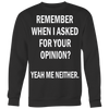 Remember-When-I-Asked-For-Your-Opinion-Yeah-Me-Neither-Shirt-funny-shirt-funny-shirts-sarcasm-shirt-humorous-shirt-novelty-shirt-gift-for-her-gift-for-him-sarcastic-shirt-best-friend-shirt-clothing-women-men-sweatshirt