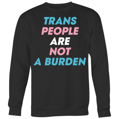 Trans-People-Are-Not-a-Burden-Shirts-LGBT-SHIRTS-gay-pride-shirts-gay-pride-rainbow-lesbian-equality-clothing-women-men-sweatshirt