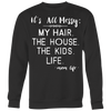 It's-All-Messy-My-Hair-The-House-The-Kids-Life-Mom-Life-mom-shirt-gift-for-mom-mom-tshirt-mom-gift-mom-shirts-mother-shirt-funny-mom-shirt-mama-shirt-mother-shirts-mother-day-anniversary-gift-family-shirt-birthday-shirt-funny-shirts-sarcastic-shirt-best-friend-shirt-clothing-women-men-sweatshirt