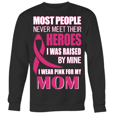 Breast-Cancer-Awareness-Shirt-Most-People-Never-Meet-Their-Heroes-I-Was-Raised-By-Mine-I-Wear-Pink-For-My-Mom-breast-cancer-shirt-breast-cancer-cancer-awareness-cancer-shirt-cancer-survivor-pink-ribbon-pink-ribbon-shirt-awareness-shirt-family-shirt-birthday-shirt-best-friend-shirt-clothing-women-men-sweatshirt