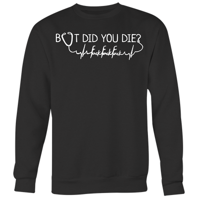 But-Did-You-Die-Nurse-Fuck-Heartbeat-Shirt-nurse-shirt-nurse-gift-nurse-nurse-appreciation-nurse-shirts-rn-shirt-personalized-nurse-gift-for-nurse-rn-nurse-life-registered-nurse-clothing-women-men-sweatshirt