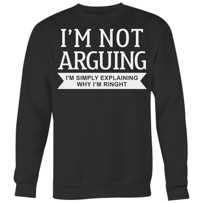 I-m-Not-Arguing-I-m-Explaining-Why-I-m-Right-Shirt-funny-shirt-funny-shirts-humorous-shirt-novelty-shirt-gift-for-her-gift-for-him-sarcastic-shirt-best-friend-shirt-clothing-women-men-sweatshirt