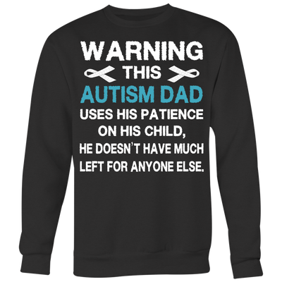 Warning-This-Autism-Dad-Uses-His-Patience-On-His-Child-Shirt-autism-shirts-autism-awareness-autism-shirt-for-mom-autism-shirt-teacher-autism-mom-autism-gifts-autism-awareness-shirt- puzzle-pieces-autistic-autistic-children-autism-spectrum-clothing-women-men-sweatshirt