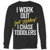 I-Work-Out-Just-Kidding-I-Chase-Toddlers-Shirt-funny-shirt-funny-shirts-sarcasm-shirt-humorous-shirt-novelty-shirt-gift-for-her-gift-for-him-sarcastic-shirt-best-friend-shirt-clothing-women-men-sweatshirt