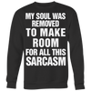 My-Soul-Was-Removed-To-Make-Room-For-All-This-Sarcasm-Shirt-Funny-Shirt--funny-shirts-sarcasm-shirt-humorous-shirt-novelty-shirt-gift-for-her-gift-for-him-sarcastic-shirt-best-friend-shirt-clothing-women-men-sweatshirt