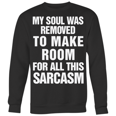 My-Soul-Was-Removed-To-Make-Room-For-All-This-Sarcasm-Shirt-Funny-Shirt--funny-shirts-sarcasm-shirt-humorous-shirt-novelty-shirt-gift-for-her-gift-for-him-sarcastic-shirt-best-friend-shirt-clothing-women-men-sweatshirt